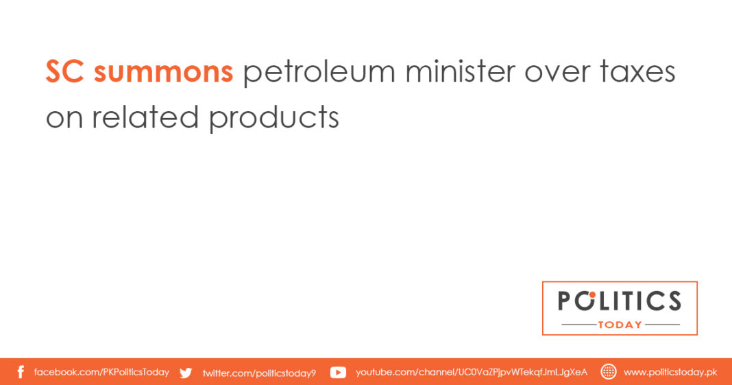 SC summons petroleum minister over taxes on related productsSC summons petroleum minister over taxes on related products