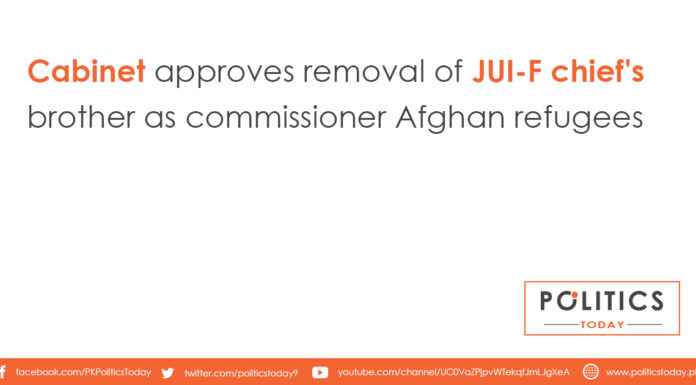 Cabinet approves removal of JUI-F chief's brother as commissioner Afghan refugees