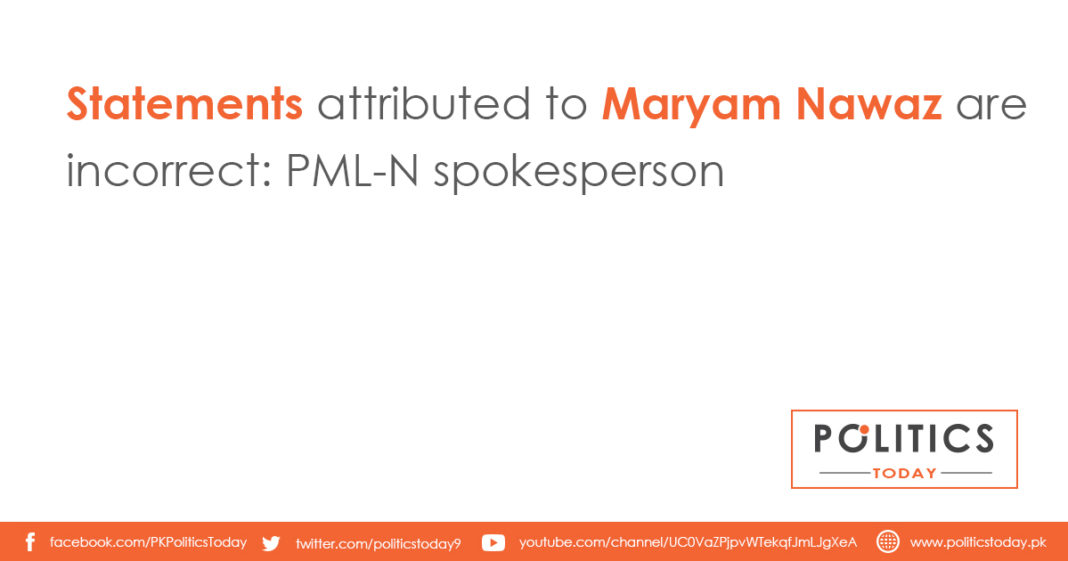 Statements attributed to Maryam Nawaz are incorrect: PML-N spokesperson