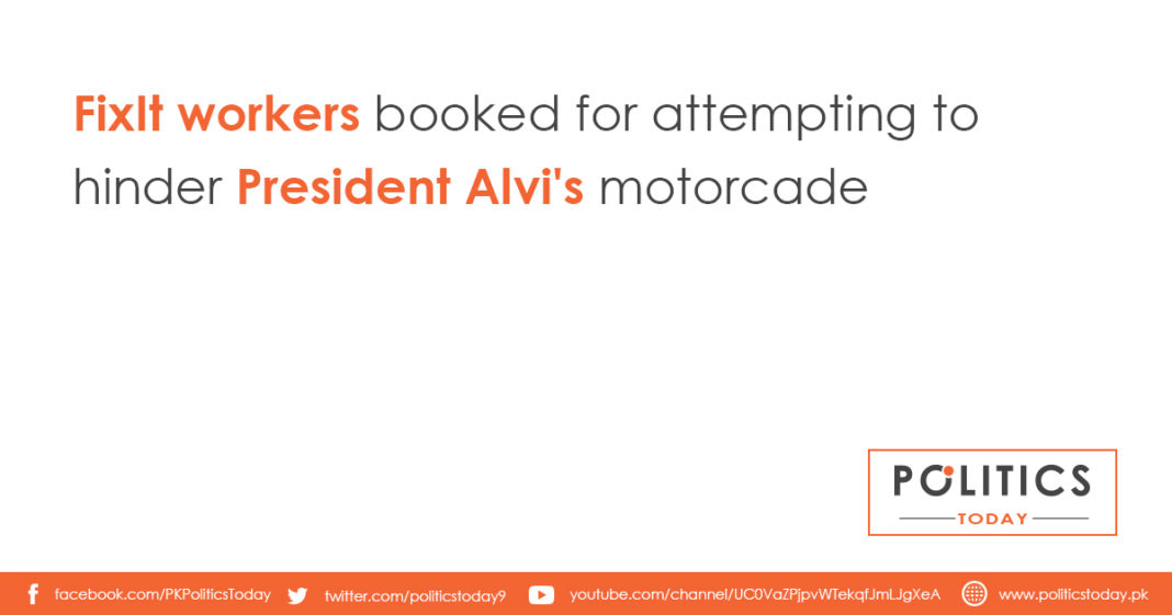 FixIt workers booked for attempting to hinder President Alvi's motorcade