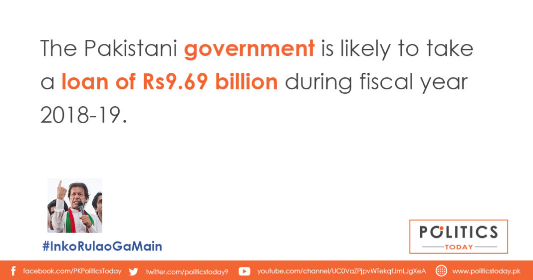 The Pakistani government is likely to take a loan of Rs9.69 billion during fiscal year 2018-19.