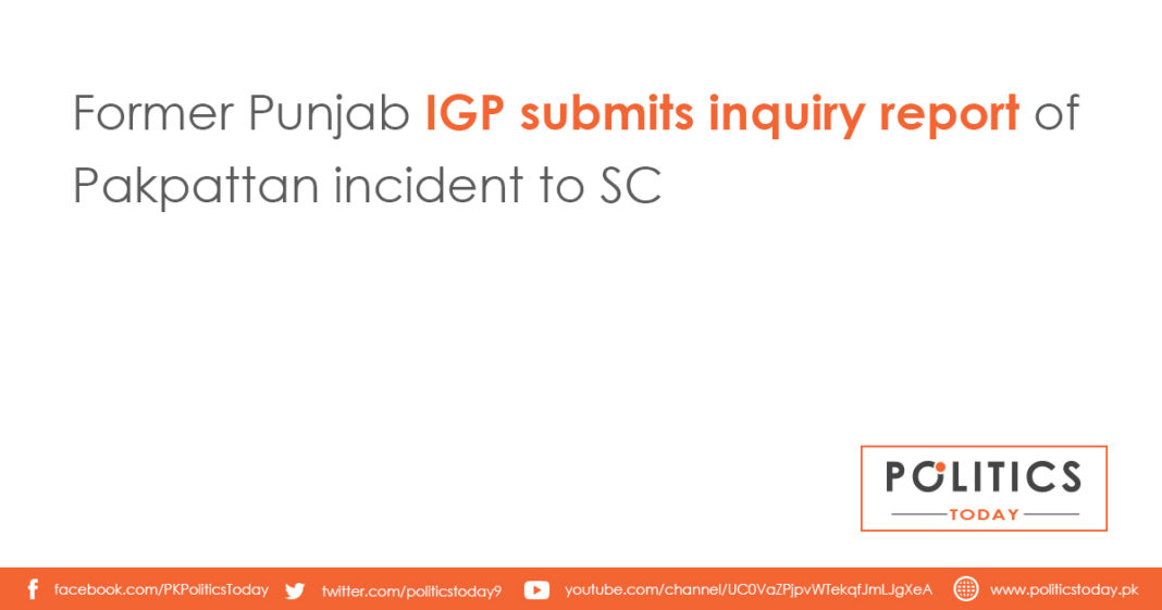 Former Punjab IGP submits inquiry report of Pakpattan incident to SC