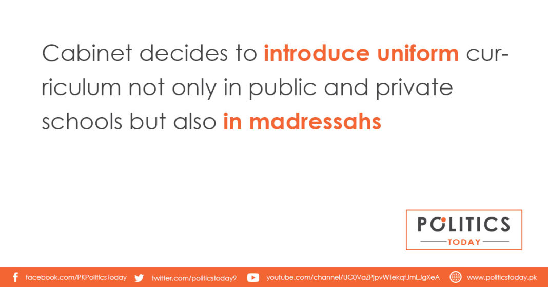 Cabinet decides to introduce uniform curriculum not only in public and private schools but also in madressahs