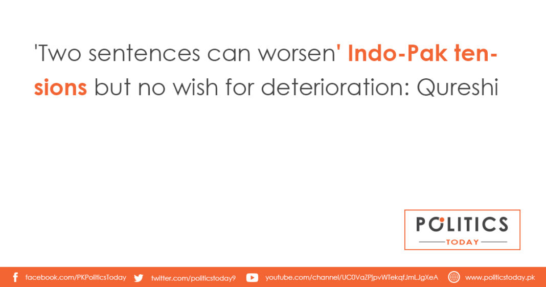 'Two sentences can worsen' Indo-Pak tensions but no wish for deterioration: Qureshi'Two sentences can worsen' Indo-Pak tensions but no wish for deterioration: Qureshi