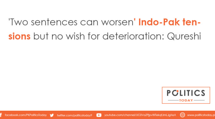 'Two sentences can worsen' Indo-Pak tensions but no wish for deterioration: Qureshi'Two sentences can worsen' Indo-Pak tensions but no wish for deterioration: Qureshi