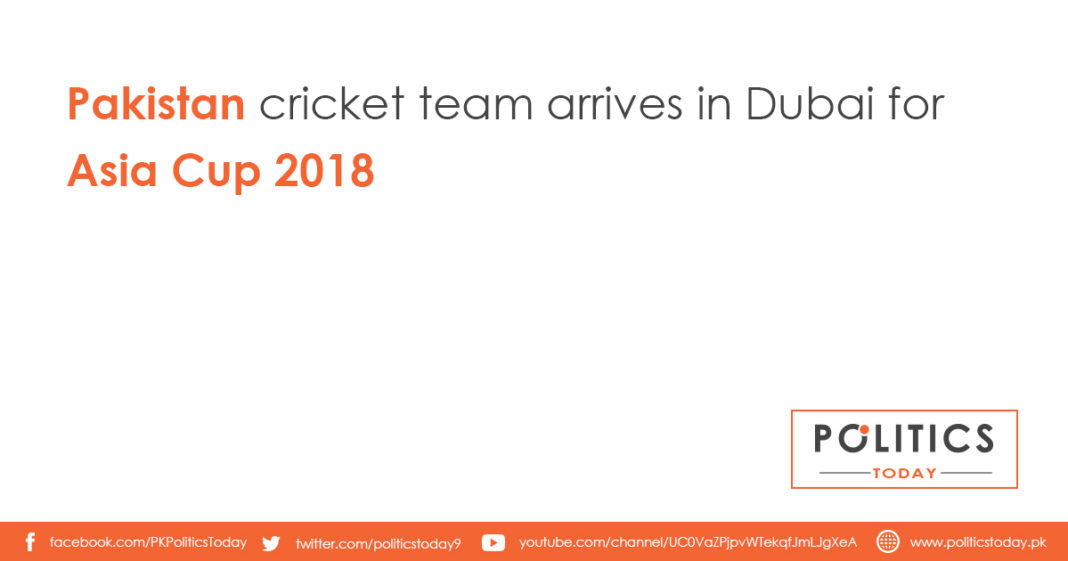 Pakistan cricket team arrives in Dubai for Asia Cup 2018