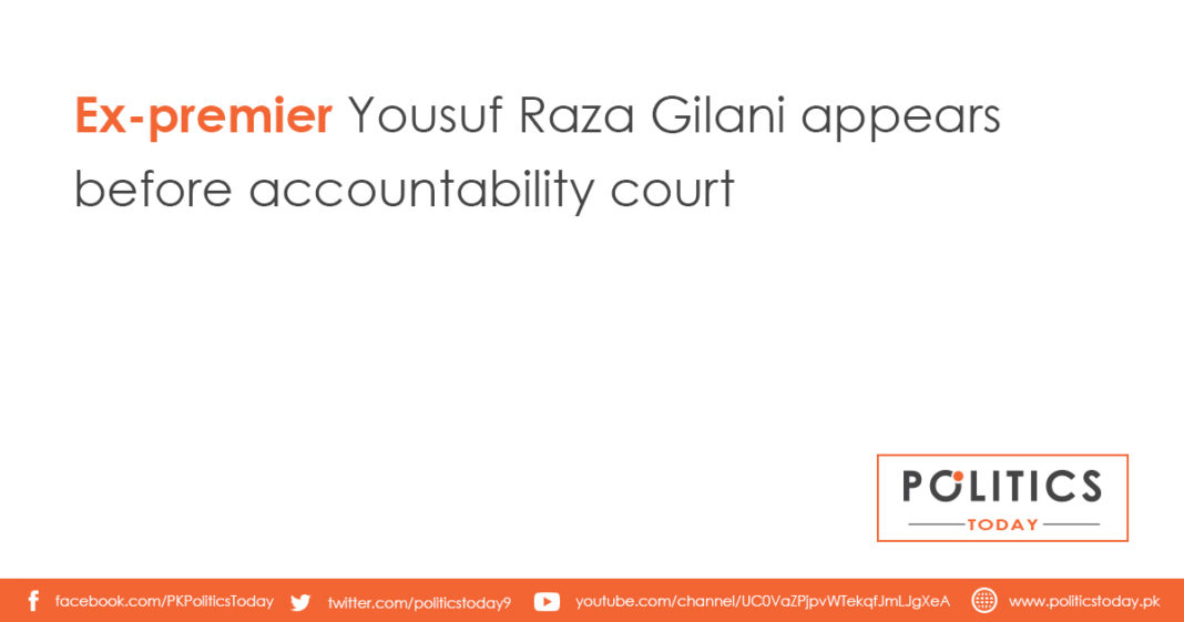Ex-premier Yousuf Raza Gilani appears before accountability court