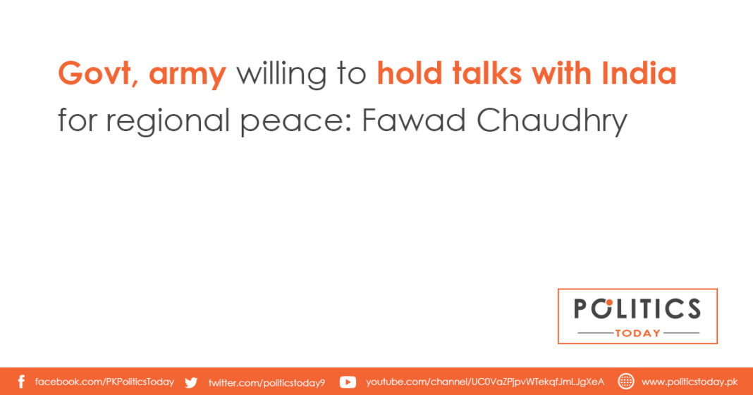 Govt, army willing to hold talks with India for regional peace: Fawad Chaudhry