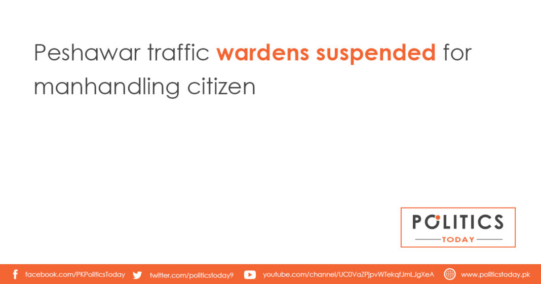 Peshawar traffic wardens suspended for manhandling citizen