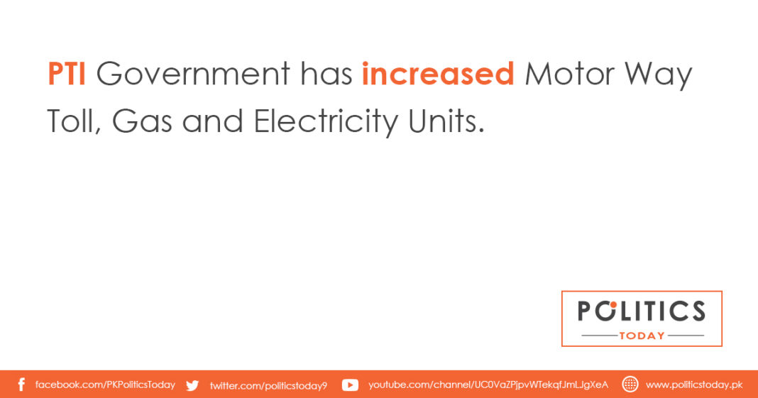 PTI Government has increased Motor Way Toll, Gas and Electricity Units.