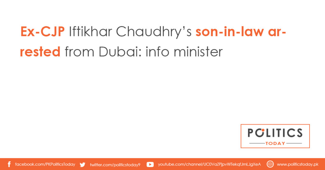 Ex-CJP Iftikhar Chaudhry’s son-in-law arrested from Dubai: info minister