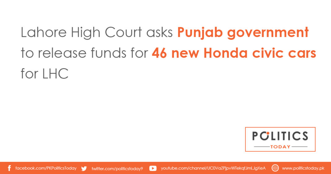 Lahore High Court asks Punjab government to release funds for 46 new Honda civic cars for LHC
