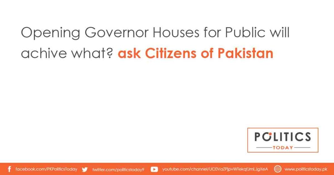 Opening Governor Houses for Public will achive what? ask Citizens of Pakistan