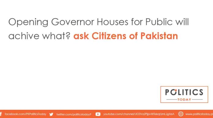 Opening Governor Houses for Public will achive what? ask Citizens of Pakistan