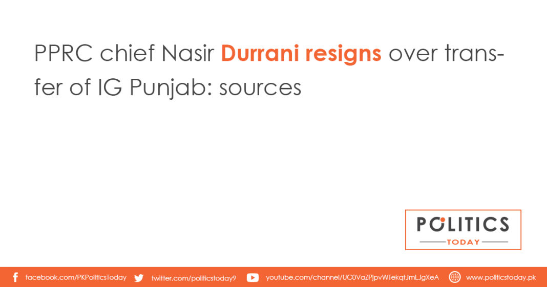 PPRC chief Nasir Durrani resigns over transfer of IG Punjab: sources