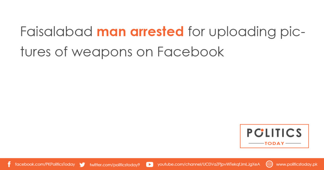 Faisalabad man arrested for uploading pictures of weapons on Facebook