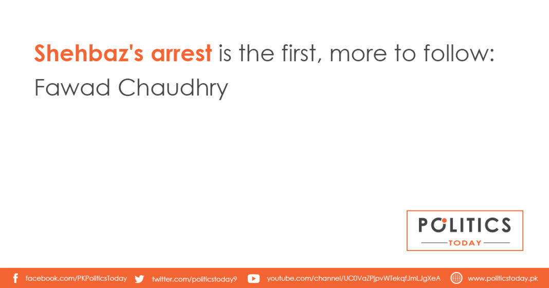 Shehbaz's arrest is the first, more to follow: Fawad Chaudhry