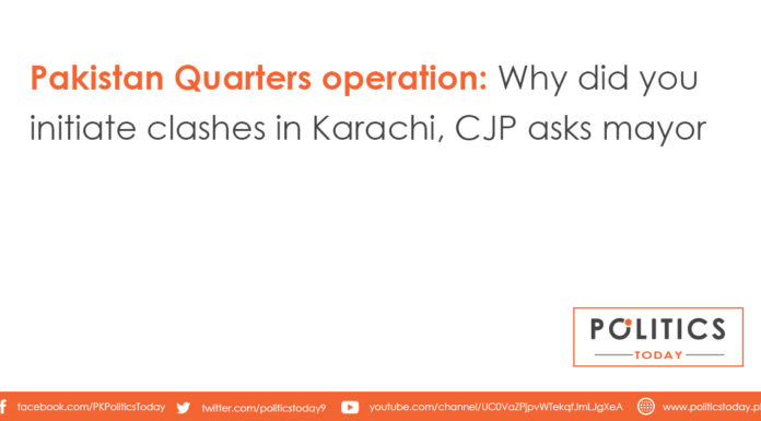 Pakistan Quarters operation: Why did you initiate clashes in Karachi, CJP asks mayor