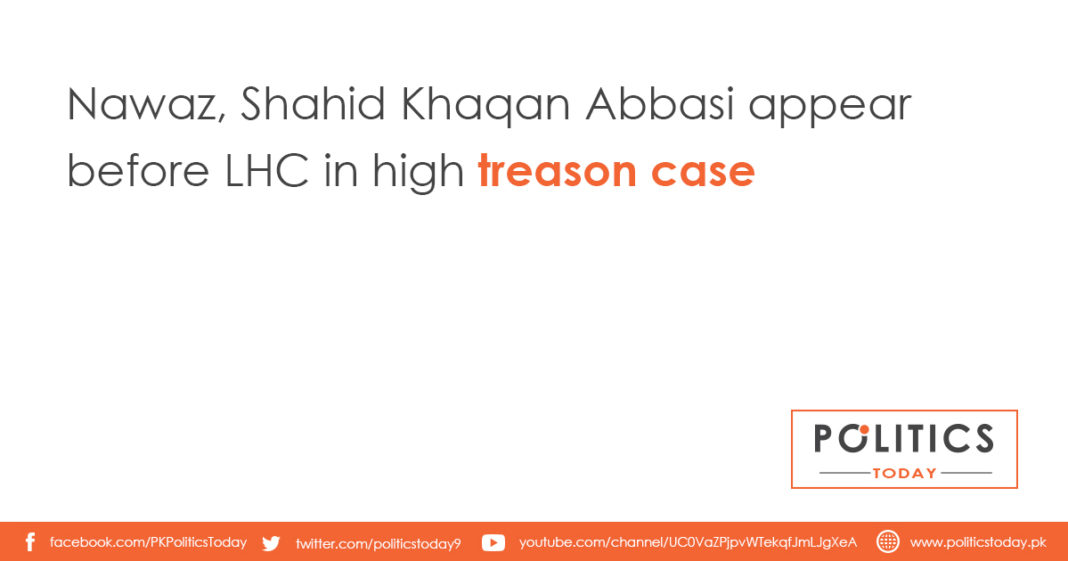 Nawaz, Shahid Khaqan Abbasi appear before LHC in high treason case